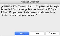 OMENS+.STY Omens Electro Trip Hop Multi style is needed for his song but not found in BB Styles folder. Do  you want to browse and choose from similar styles that you do have?