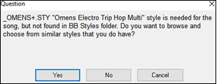 OMENS+.STY Omens Electro Trip Hop Multi style is needed for his song but not found in BB Styles folder. Do  you want to browse and choose from similar styles that you do have?